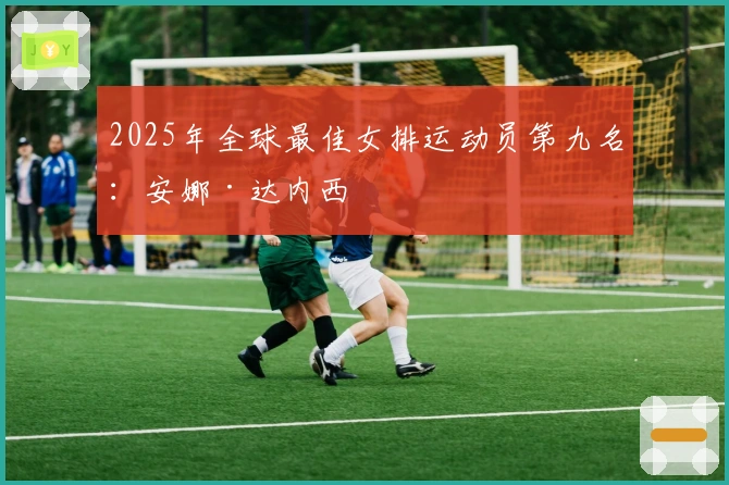 2025年全球最佳女排运动员第九名：安娜·达内西