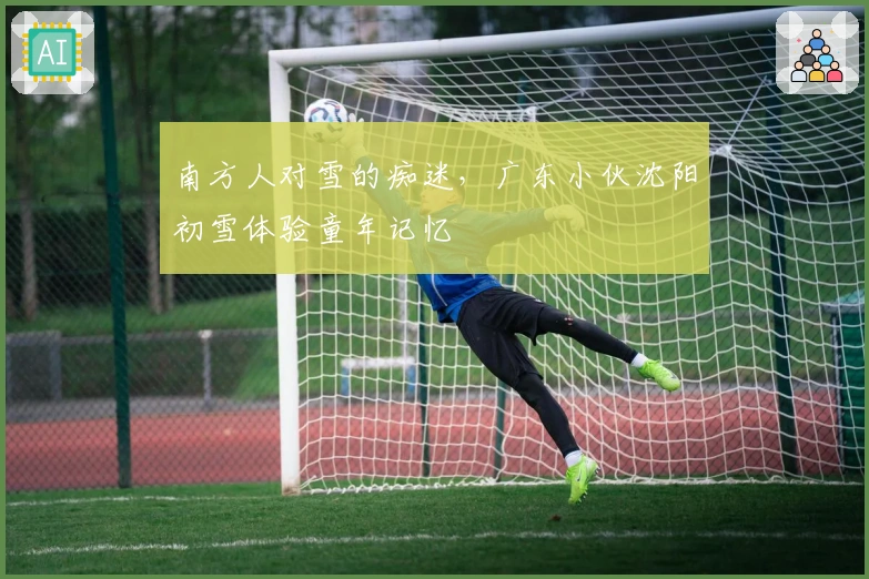 南方人对雪的痴迷，广东小伙沈阳初雪体验童年记忆